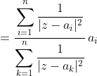 = \frac{\displaystyle{\sum^n_{i=1}\frac{1}{|z-a_i|^2}}}{\displaystyle{\sum^n_{k=1}\frac{1}{|z-a_k|^2}}}\,a_i